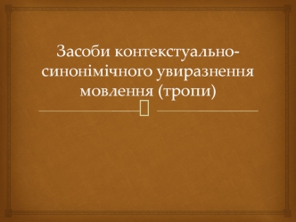 Засоби контекстуально-синонімічного увиразнення мовлення (тропи)