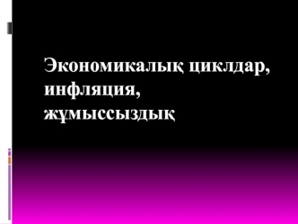 Экономикалық циклдар, инфляция , жұмыссыздық