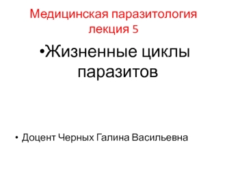 Медицинская паразитология. Жизненные циклы паразитов. (Лекция 5)