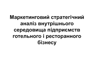 Маркетинговий стратегічний аналіз внутрішнього середовища підприємств готельного і ресторанного бізнесу