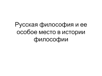 Русская философия и ее особое место в истории философии