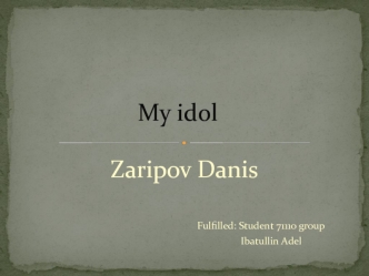 My idol Danis Zinurovich Zaripov