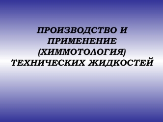 Производство и применение (химмотология) технических жидкостей