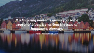 If a lingering winter is giving you some seasonal blues, try visiting the land of happiness: Norway