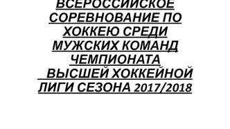 Всероссийское соревнование по хоккею среди мужских команд чемпионата высшей хоккейной лиги сезона 2017/2018