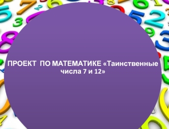 Проект по математике Таинственные числа 7 и 12