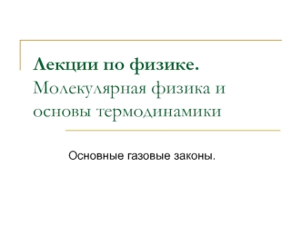 Молекулярная физика и основы термодинамики. Основные газовые законы