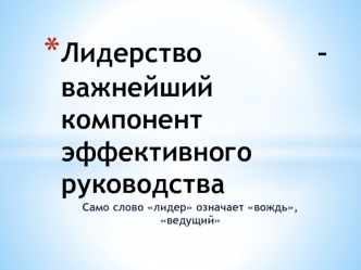 Лидерство – важнейший компонент эффективного руководства