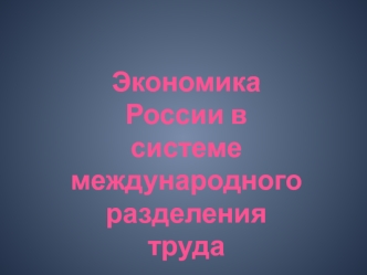 Экономика России в ситеме международного разделения труда