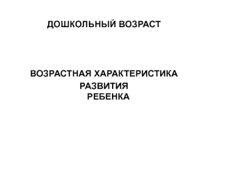 Дошкольный возраст. Возрастная характеристика развития ребенка