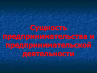 Сущность предпринимательства и предпринимательской деятельности