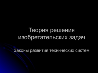 Теория решения изобретательских задач. Законы развития технических систем