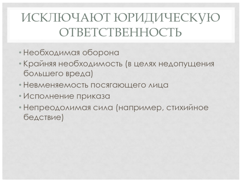 ИСКЛЮЧАЮТ ЮРИДИЧЕСКУЮ ОТВЕТСТВЕННОСТЬ Необходимая оборона Крайняя необходимость (в целях недопущения большего вреда) Невменяемость посягающего лица Исполнение приказа