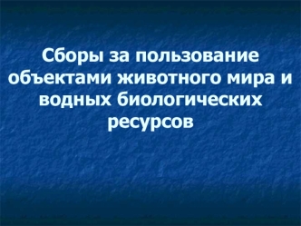 Сборы за пользование объектами животного мира и водных биологических ресурсов