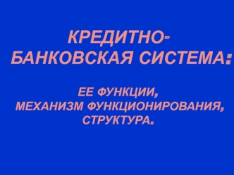 Кредитно-банковская система: ее функции, механизм функционирования, структура