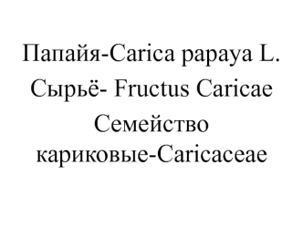 Папайя-сarica papaya L. Сырьё - fructus caricae. Семейство кариковые caricaceae