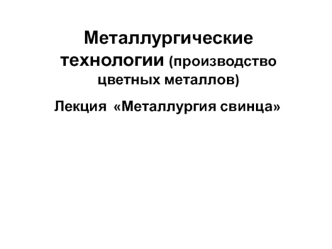 Металлургические технологии (производство цветных металлов). Металлургия свинца