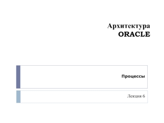 Архитектура ORACLE. Процессы и потоки Windows (Лекция 6)