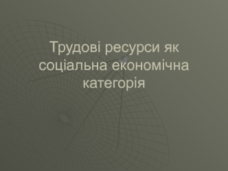 Трудові ресурси як соціальна економічна категорія