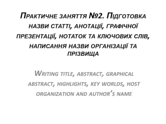 Підготовка назви статті, анотації, графічної презентації, нотаток та ключових слів, написання назви