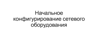 Начальное конфигурирование сетевого оборудования