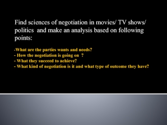 Find sciences of negotiation in movies/ TV shows/ politics and make an analysis based on following points