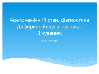 Ацетонемический состояние. Диагностика. Дифференциальная диагностика. Лечение