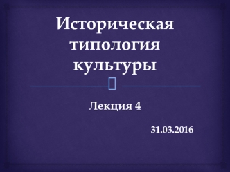 Историческая типология культуры. Особенности первобытной культуры 2,5-3 млн. лет назад – 3 тыс. до н.э