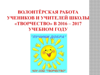 Волонтёрская работа учеников и учителей школы Творчество в 2016 – 2017 учебном году