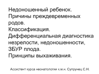 Причины преждевременных родов. Классификация. Дифференциальная диагностика незрелости, недоношенности, ЗБУР плода