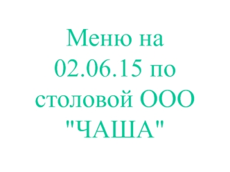 Меню на 02.06.15 по столовой ООО 
