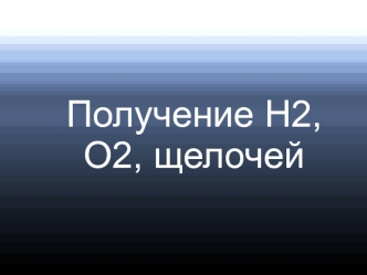 Получение Н2, О2, щелочей