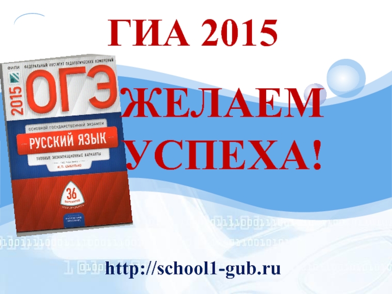 ГИА 2015  ЖЕЛАЕМ  УСПЕХА!http://school1-gub.ru