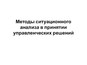 Методы ситуационного анализа в принятии управленческих решений. (Лекция 5)