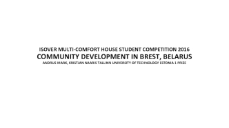 Isover multi-comfort house student competition 2016. Community development in Brest, Belarus