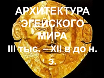 Архитектура эгейского мира iii тыс. – xii в до н.э