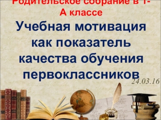 Родительское собрание. Учебная мотивация как показатель качества обучения первоклассников