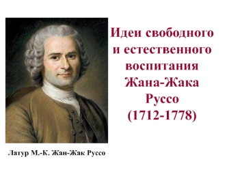 Идеи свободного и естественного воспитания Жана-Жака Руссо (1712-1778)