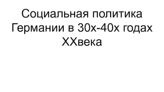 Социальная политика Германии в 30х-40х годах ХХ века