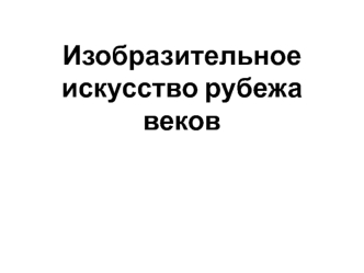 Изобразительное искусство рубежа веков в России