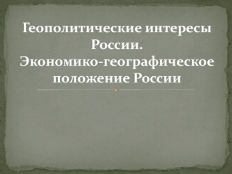 Геополитические интересы России. Экономико-географическое положение России