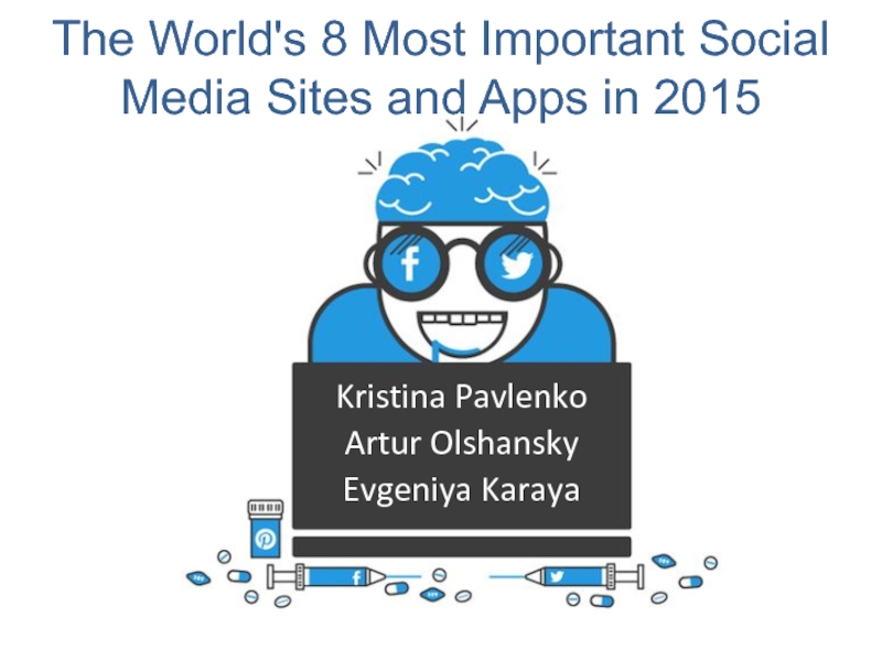 The World's 8 Most Important Social Media Sites and Apps in 2015Kristina PavlenkoArtur OlshanskyEvgeniya Karaya