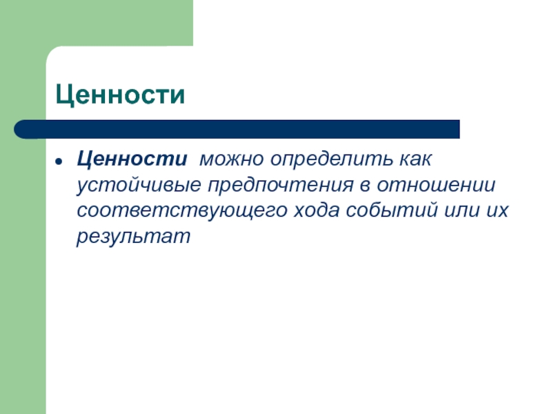 Ценности Ценности можно определить как устойчивые предпочтения в отношении соответствующего хода событий