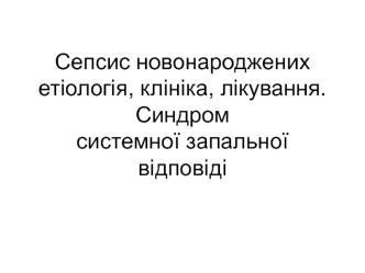 Сепсис новонароджених етіологія, клініка, лікування. Синдром системної запальної відповіді