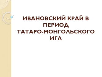 Ивановский край в период татаро-монгольского ига