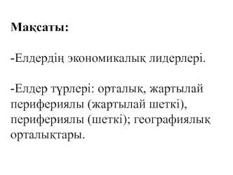 Елдердің экономикалық лидерлері. Елдер түрлері: орталық, жартылай перифериялы, перифериялы (шеткі); географиялық орталықтары