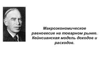 Макроэкономическое равновесие на товарном рынке. Кейнсианская модель доходов и расходов