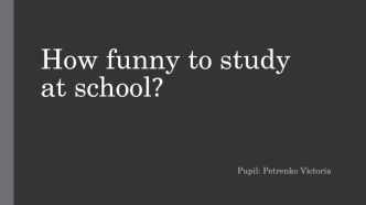 Презентация. How funny to study at school