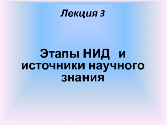 Этапы НИД и источники научного знания. (Лекция 3)