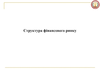 Фінансові ринки. Структура фінансового ринку. (Тема 5)